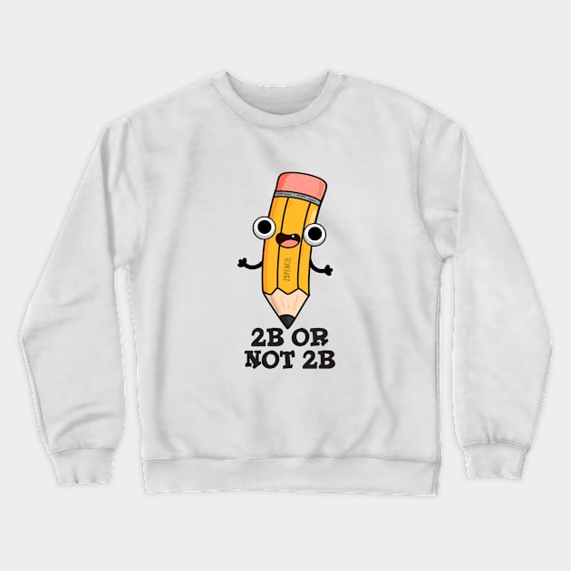 2B Or Not 2B Cute Shakespeare Pencil Pun Crewneck Sweatshirt by punnybone